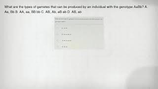 What are the types of gametes that can be produced by an individual with the genotype AaBb? A. Aa, B