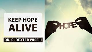Keep Hope Alive // Dr. C. Dexter Wise, III