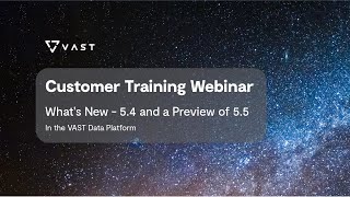 Customer Training Webinar: What's New With VAST - 5.4 and a Preview of 5.5