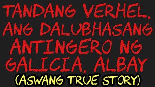 TANDANG VERHEL, ANG DALUBHASANG ANTINGERO NG GALICIA, ALBAY (Aswang True Story)