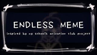 Endless Meme || Animation Club