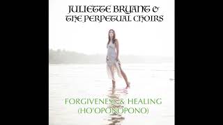 Forgiveness & Healing (Ho'oponopono) Juliette Bryant & The Perpetual Choirs