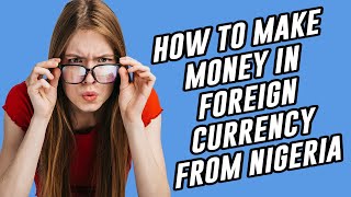 HOW TO MAKE MONEY IN FOREIGN CURRENCY FROM NIGERIA