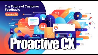 The Future of Customer Feedback: Proactive CX Explained