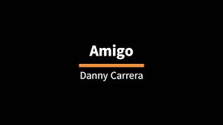 Amigo- Danny Carrera