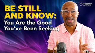 New Thought Sermon: Be Still and Know - You Are the Good You’ve Been Seeking