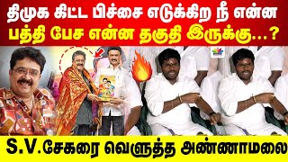 திமுக கிட்ட பிச்சை எடுக்கிற நீ என்ன பத்தி பேச என்ன தகுதி இருக்கு...? | SV சேகரை வெளுத்த அண்ணாமலை