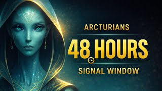 The Arcturians Triggered Your 48 Hour Signal Window — Here’s Why