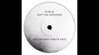 Elias R - Ain't No Sunshine (Bill Withers Tribute Edit) [FREE DOWNLOAD]