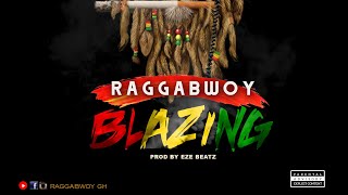 Raggabwoy | Blazing | Prod by Eze beatz -Official Audio Slide