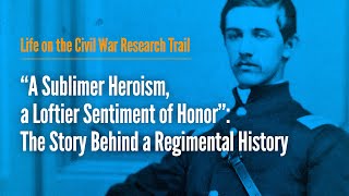 "A Sublimer Heroism, a Loftier Sentiment of Honor": The Story Behind a Regimental History