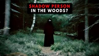 Shadow People in the Woods? NO THANKS.