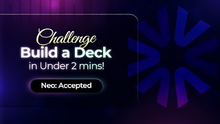 Challenge: Build a Deck in Under 2 mins! Neo: Accepted