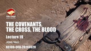 The Covenants, The Cross, The Blood | Lecture 19 : BC109-CCB-20260320