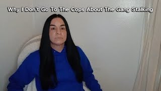 Why I Don't Go To The Cops About The Gang Stalking