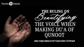 [Discussion] - The Ruling on Beautifying the Voice When Making Du’a of Qunoot - Abu Fajr AbdulFattah