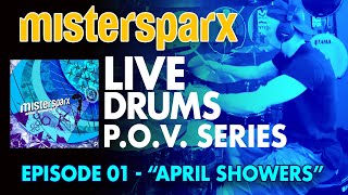 MISTERSPARX - LIVE DRUMS P.O.V. - EPISODE 01 - "APRIL SHOWERS"