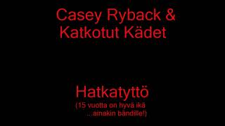 Casey Ryback & Katkotut Kädet -- Hatkatyttö