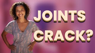 Is It Normal If My Joints Crack but Don’t Hurt?