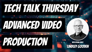Tech Talk Thursday Live - Advanced Video Production