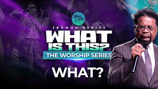 The Worship Series | WHAT? | Pastor John F. Hannah