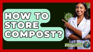 How To Store Compost? - Earth Science Answers