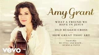 Amy Grant - What A Friend We Have In Jesus/Old Rugged Cross/How Great Thou Art (Medley/Audio)