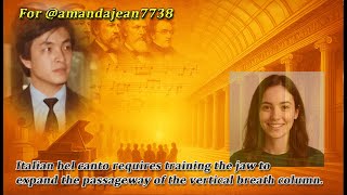Italian bel canto requires training the jaw to expand the passageway of the vertical breath column.