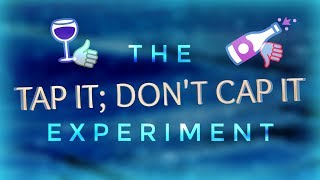 The "Tap it; Don't Cap It!" Experiment