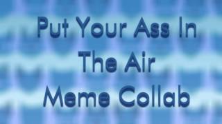 ♦️ Put Your Ass In The Air ♦️ Meme Collab ♦️