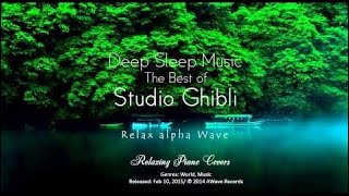 Deep Sleep Music – The Best Of Studio Ghibli: Relaxing Piano Covers