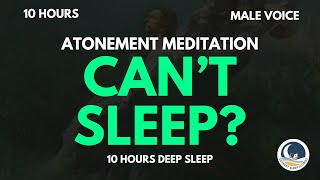 Can't Sleep? Atonement Meditation (10 Hours Deep Sleep)