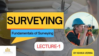 Lecture 1- Fundamental of Surveying Engineering - Basic Introduction of Surveying by Ishika Verma