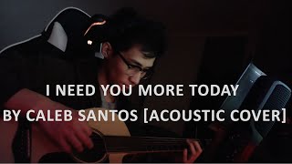 I Need You More Today by Caleb Santos [Acoustic Cover]