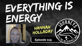 Everything is Energy - Hannah Holladay | Journeys with the No Schedule Man, Ep. 119