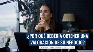 ¿POR QUÉ DEBERÍA OBTENER UNA VALORACIÓN DE SU NEGOCIO?