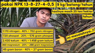 sudah pakai NPK 13-8-27 takaran 9 kg hasilnya kok 25 ton/hektar/tahun,pahami masalahnya..!!