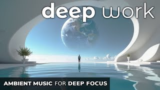 Deep Focus Music — Ambient Music for Work, Study & Calm Productivity