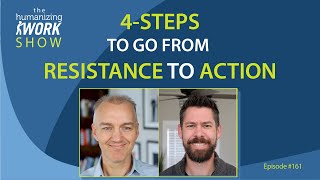 4-Steps to Go From Resistance to Action | Humanizing Work Show