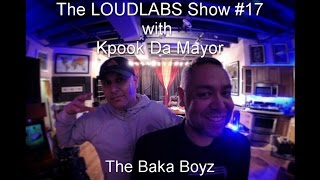 The LOUDLABS Show w/ Kpook Da Mayor & Guests "The Baka Boyz"  FULL EPISODE #17