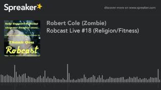 Robcast Live #18 (Religion/Fitness) (part 1 of 5)