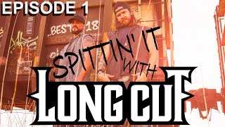 SPITTIN' IT WITH LONG CUT (EPISODE 1)