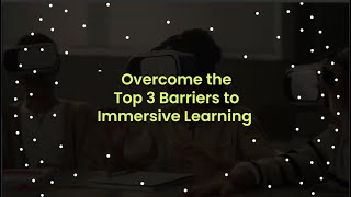 Overcome the Top 3 Barriers to Immersive Learning in the Workforce Development