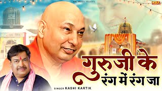 गुरूजी के रंग में रंग जा | Guruji Ke Rang Me Rang Jaa | Kashi Kartik | New Guru Ji Shukrana Bhajan