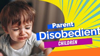 The Godly Way to Parent Disobedient Children