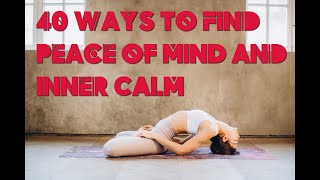40 Ways to Find Peace of MIND and Inner CALM
