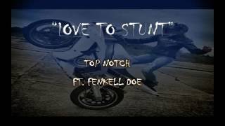 Top Notch ft. Fenkell Doe "Love To Stunt"