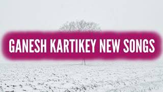Ganesh Kartikey - NEW SONGS | Ep 98