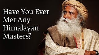 Have You Ever Met Any Himalayan Masters? | Sadhguru
