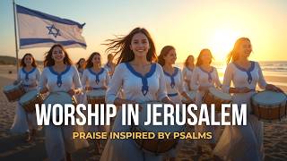 Worship in Jerusalem | Messianic Dance & Powerful Praise Inspired by Psalms (Spirit-Filled)